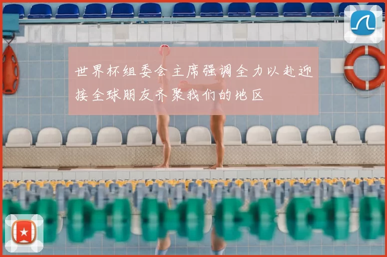 世界杯组委会主席强调全力以赴迎接全球朋友齐聚我们的地区