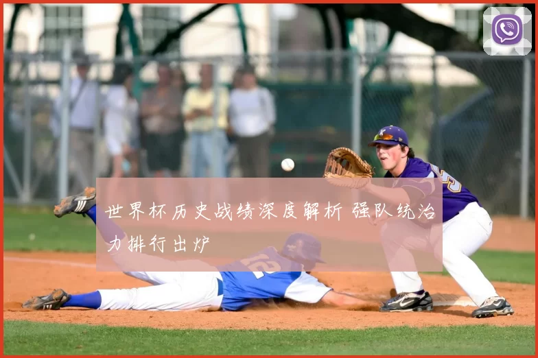 世界杯历史战绩深度解析 强队统治力排行出炉
