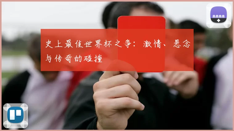 史上最佳世界杯之争:激情、悬念与传奇的碰撞