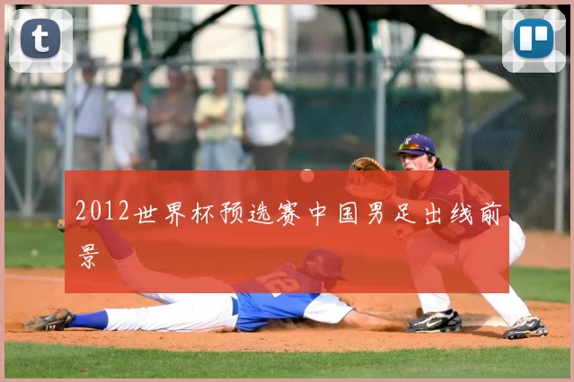 2012世界杯预选赛中国男足出线前景