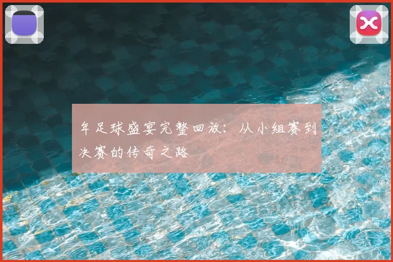 年足球盛宴完整回放:从小组赛到决赛的传奇之路