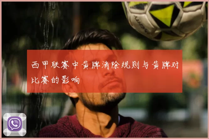 西甲联赛中黄牌消除规则与黄牌对比赛的影响