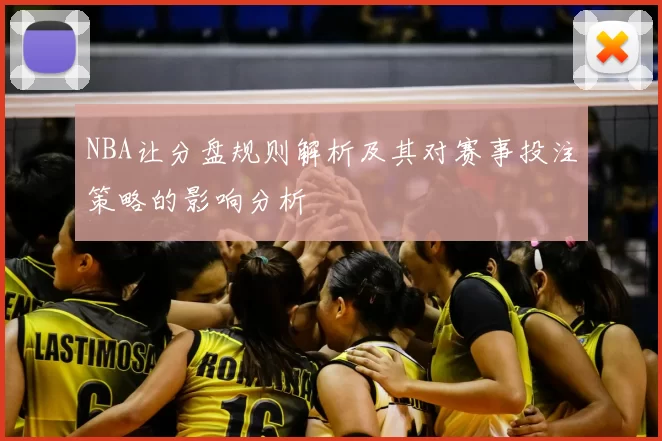 NBA让分盘规则解析及其对赛事投注策略的影响分析