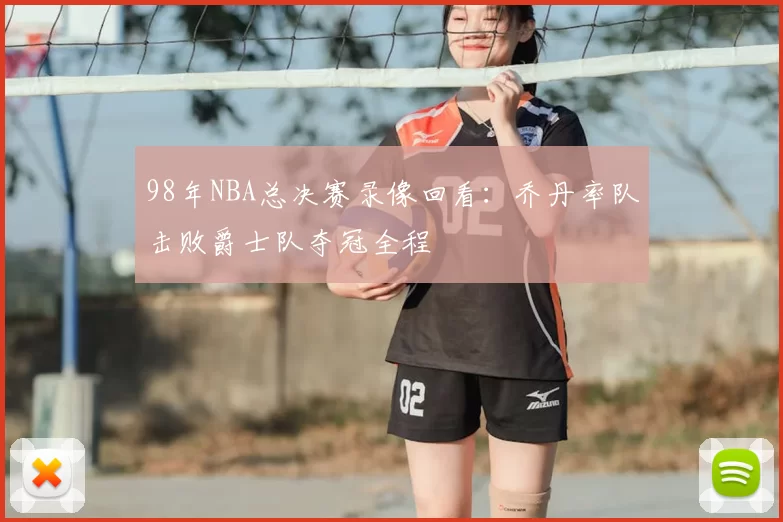98年NBA总决赛录像回看：乔丹率队击败爵士队夺冠全程