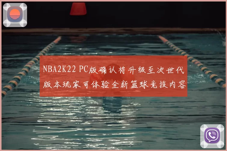 NBA2K22 PC版确认将升级至次世代版本玩家可体验全新篮球竞技内容