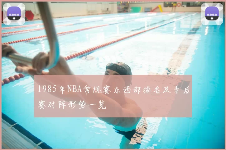 1985年NBA常规赛东西部排名及季后赛对阵形势一览