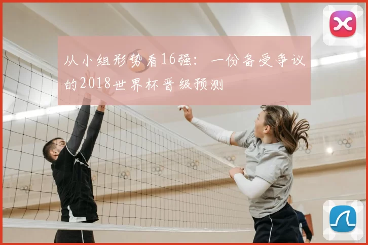 从小组形势看16强：一份备受争议的2018世界杯晋级预测