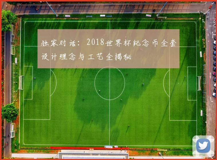 独家对话:2018世界杯纪念币全套设计理念与工艺全揭秘