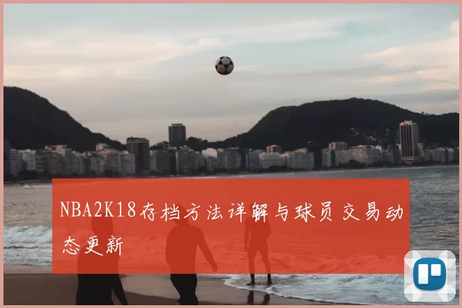 NBA2K18存档方法详解与球员交易动态更新