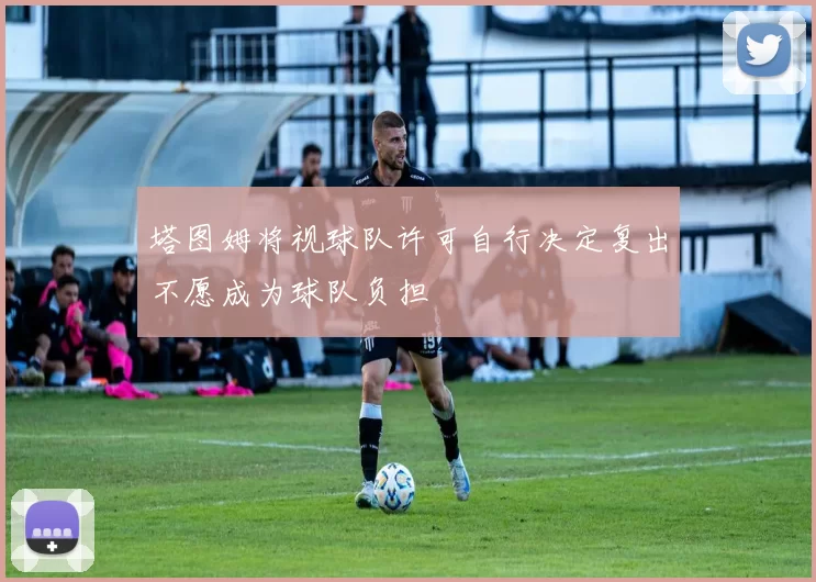 塔图姆将视球队许可自行决定复出不愿成为球队负担