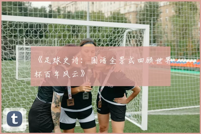 《足球史诗：国语全景式回顾世界杯百年风云》