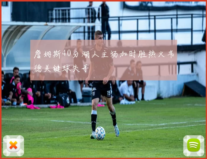 詹姆斯40分湖人主场加时胜热火韦德关键球失手